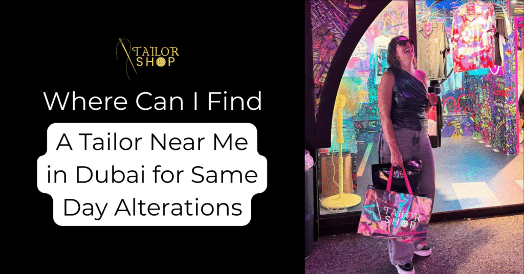 Where Can I Find A Tailor Near Me in Dubai for Same Day Alterations